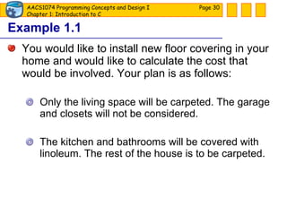 Example 1.1 You would like to install new floor covering in your home and would like to calculate the cost that would be involved. Your plan is as follows: Only the living space will be carpeted. The garage and closets will not be considered. The kitchen and bathrooms will be covered with linoleum. The rest of the house is to be carpeted. Page  