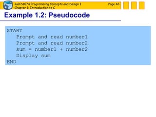 Example 1.2: Pseudocode Page  START Prompt and read number1 Prompt and read number2 sum = number1 + number2 Display sum END 