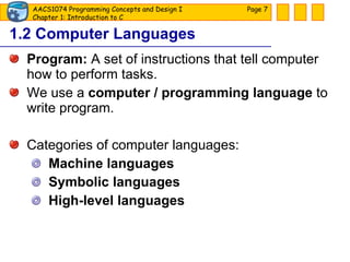 1.2 Computer Languages Program:  A set of instructions that tell computer how to perform tasks. We use a  computer / programming language  to write program. Categories of computer languages: Machine languages Symbolic languages High-level languages Page  