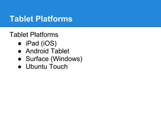 Tablet Platforms
Tablet Platforms
  ● iPad (iOS)
  ● Android Tablet
  ● Surface (Windows)
  ● Ubuntu Touch
 