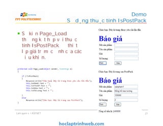 Sự kiện Page_Load
thường kết hợp với thuộc
tính IsPostPack để thiết
lập giá trị mặc định của các
điều khiển.
Demo
Sử dụng thuộc tính IsPostPack
Làm quen với ASP.NET 27
 