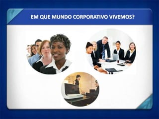 EM QUE MUNDO CORPORATIVO VIVEMOS?
 
