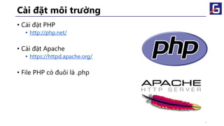 Cài đặt môi trường
• Cài đặt PHP
• http://php.net/
• Cài đặt Apache
• https://httpd.apache.org/
• File PHP có đuôi là .php
3
2
 