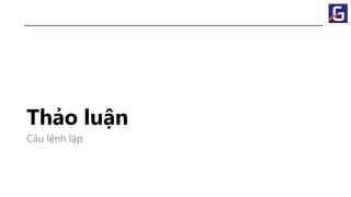 Thảo luận
Câu lệnh lặp
 