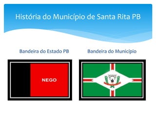 História do Município de Santa Rita PB
Bandeira do Estado PB Bandeira do Município
 