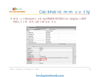 Ví dụ: cột Discount của bảng ORDER DETAILS có ràng buộc NOT
NULL, tức là đòi hỏi phải nhập dữ liệu
Các khái niệm mức vật lý
Slide 2 - Các khái niệm trong thiết kế CSDL 28
 
