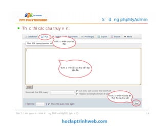 Thực thi các câu truy vấn:
Sử dụng phpMyAdmin
Bài 2: Làm quen với môi trường PHP và MySQL (phần 2) 14
 