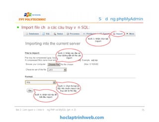 Import file chứa các câu truy vấn SQL:
Sử dụng phpMyAdmin
Bài 2: Làm quen với môi trường PHP và MySQL (phần 2) 15
 
