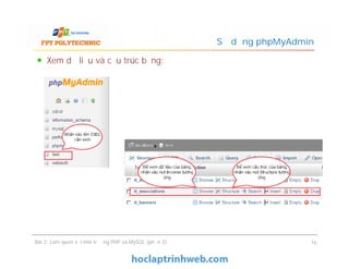 Xem dữ liệu và cấu trúc bảng:
Sử dụng phpMyAdmin
Bài 2: Làm quen với môi trường PHP và MySQL (phần 2) 16
 