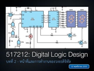 517212: Digital Logic Design
บทที่ 2 - หนาที่และการทำงานของวงจรดิจิทัล
                                             12 พฤศจิกายน 2555
 