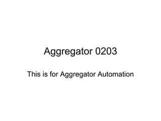 Aggregator 0203 This is for Aggregator Automation 