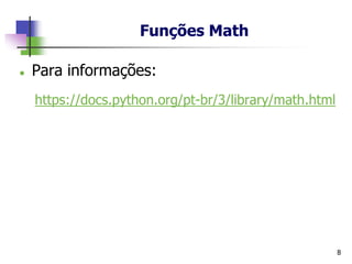 Funções Math
⚫ Para informações:
https://docs.python.org/pt-br/3/library/math.html
8
 
