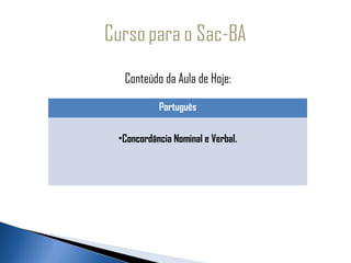   
      Conteúdo da Aula de Hoje:

               Português

     •Concordância Nominal e Verbal.
 