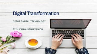 Digital Transformation
GE207 DIGITAL TECHNOLOGY
BY SUKANYA BENJAVANICH
 