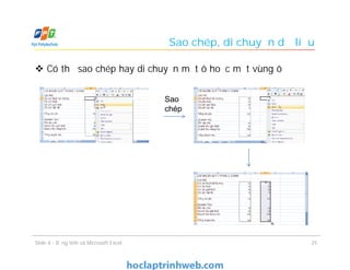 Sao chép, di chuyển dữ liệu
 Có thể sao chép hay di chuyển một ô hoặc một vùng ô
Slide 4 - Bảng tính và Microsoft Excel 25
Sao
chép
 