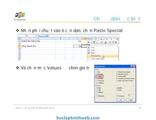 Chế độ dán đặc biệt
 Nhấn phải chuột vào ô cần dán, chọn Paste Special
 Và chọn mục Values để chèn giá trị
Slide 4 - Bảng tính và Microsoft Excel 27
 