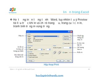 In ấn trong Excel
 Hoạt động in ấn tương tự như Word, tuy nhiên lưu ý Preview
tài liệu trước khi in và chỉ rõ trang đầu, trang cuối cần in,
tránh tình trạng in vùng trắng.
Slide 4 - Bảng tính và Microsoft Excel 48
Hộp thoại Print
 