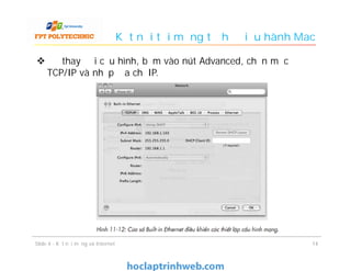 Kết nối tới mạng từ hệ điều hành Mac
 Để thay đổi cấu hình, bấm vào nút Advanced, chọn mục
TCP/IP và nhập địa chỉ IP.
1414Slide 4 - Kết nối mạng và Internet
 