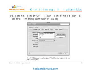 Kết nối tới mạng từ hệ điều hành Mac
 Lựa chọn sử dụng DHCP để tự gán địa chỉ IP hoặc tự gán địa
chỉ IP cố định trong danh sách thả xuống
1515Slide 4 - Kết nối mạng và Internet
 