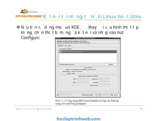 Kết nối tới mạng từ HĐH Linux hoặc Unix
 Nếu bạn sử dụng mô đun KDE, để thay đổi cấu hình thiết lập
mạng, chọn thiết bị mạng đã kết nối và nhấp vào nút
Configure
1919Slide 4 - Kết nối mạng và Internet
 
