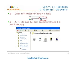 Bước 3: Nhấn nút Webadmin trong mục Tools
Bước 4: Thực hiện các thao tác với database trên giao diện
WebAdmin tùy ý
Làm việc với database
bằng công cụ WebAdmin
Bài 4 : Quản trị domain & hosting Windows 45
 