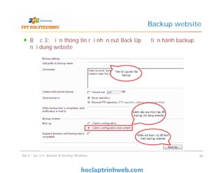Bước 3: Điền thông tin rồi nhấn nút Back Up để tiến hành backup
nội dung website
Backup website
Bài 4 : Quản trị domain & hosting Windows 48
 