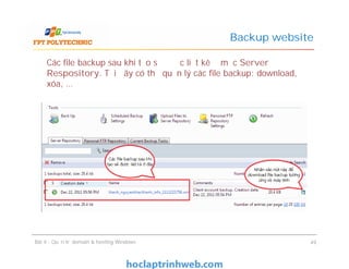 Các file backup sau khi tạo sẽ được liệt kê ở mục Server
Respository. Tại đây có thể quản lý các file backup: download,
xóa, …
Backup website
Bài 4 : Quản trị domain & hosting Windows 49
 