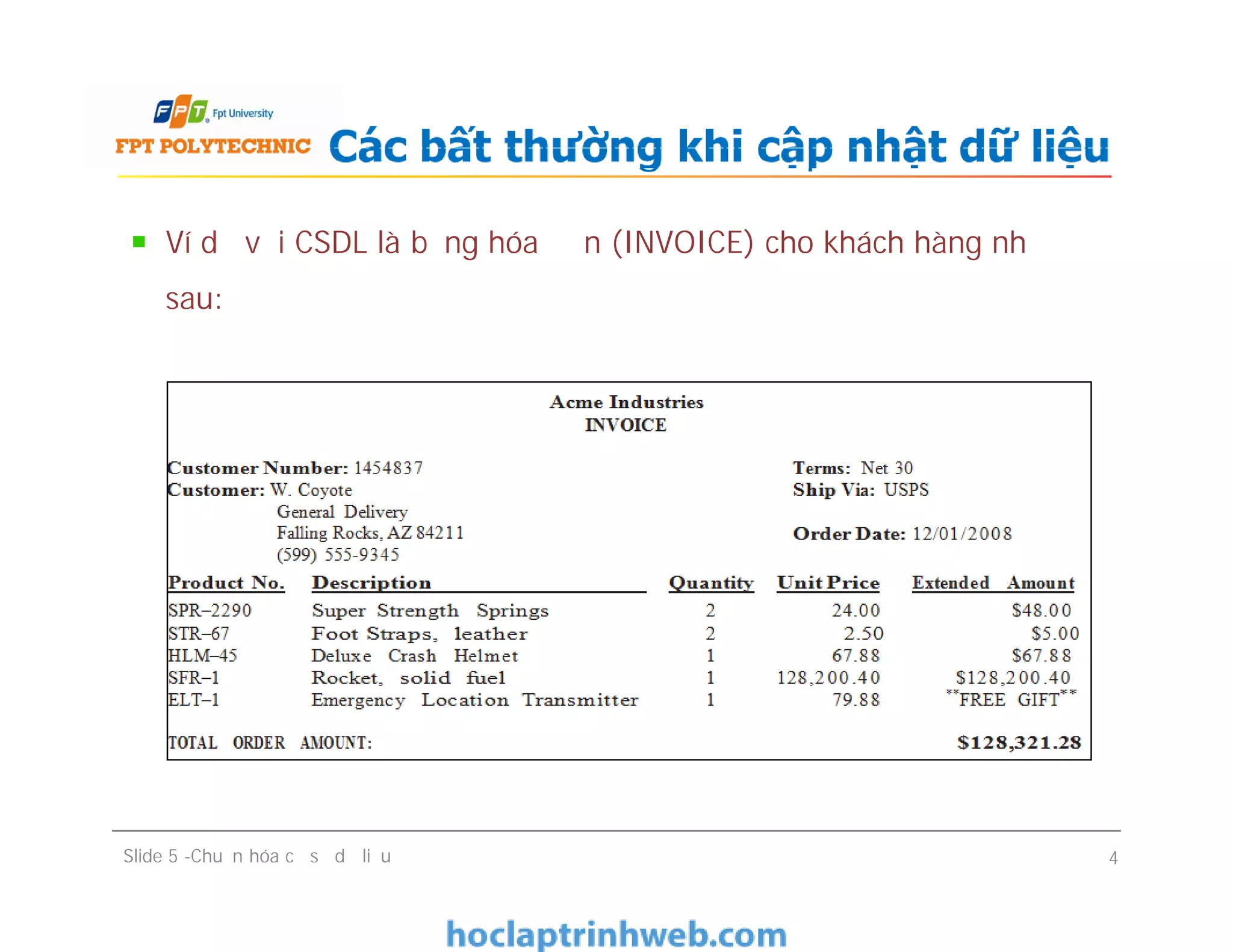 Ví dụ với CSDL là bảng hóa đơn (INVOICE) cho khách hàng như
sau:
Các bất thường khi cập nhật dữ liệu
Slide 5 -Chuẩn hóa cơ sở dữ liệu 4
 