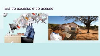 Era do excesso e do acesso
 