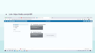 Trello
● Link- https://trello.com/pt-BR
 