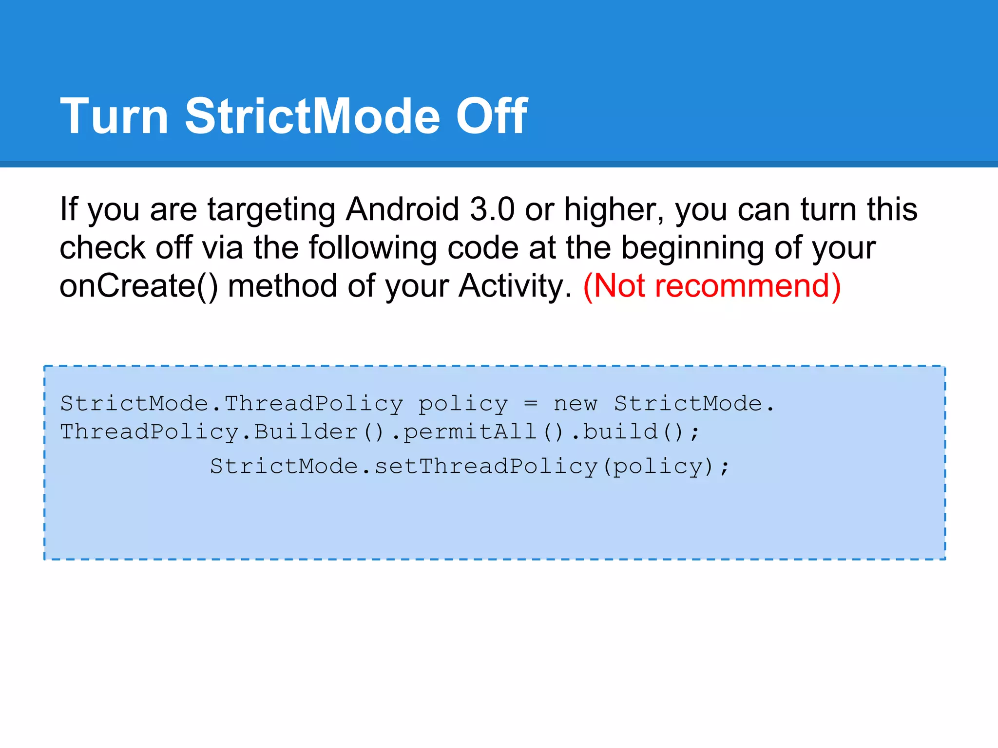 Turn StrictMode Off
If you are targeting Android 3.0 or higher, you can turn this
check off via the following code at the beginning of your
onCreate() method of your Activity. (Not recommend)


StrictMode.ThreadPolicy policy = new StrictMode.
ThreadPolicy.Builder().permitAll().build();
          StrictMode.setThreadPolicy(policy);
 