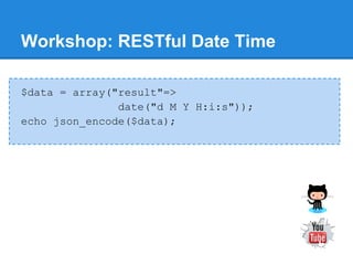 Workshop: RESTful Date Time

$data = array("result"=>
               date("d M Y H:i:s"));
echo json_encode($data);
 