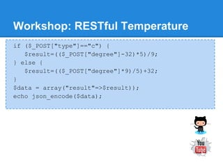 Workshop: RESTful Temperature
if ($_POST["type"]=="c") {
   $result=(($_POST["degree"]-32)*5)/9;
} else {
   $result=(($_POST["degree"]*9)/5)+32;
}
$data = array("result"=>$result));
echo json_encode($data);
 
