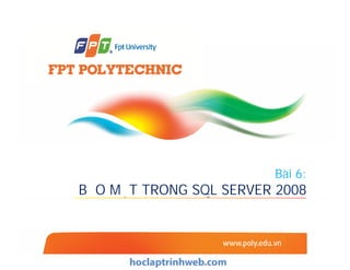 Bài 6:
BẢO MẬT TRONG SQL SERVER 2008
 