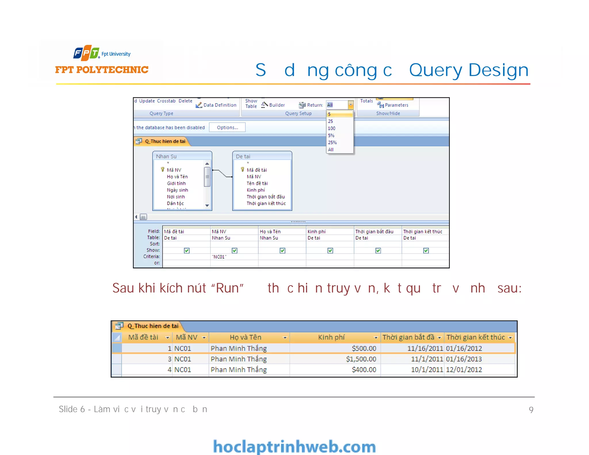 Sử dụng công cụ Query Design
Sau khi kích nút “Run” để thực hiện truy vấn, kết quả trả về như sau:
Slide 6 - Làm việc với truy vấn cơ bản 9
 