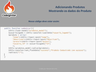 Adicionando Produtos
Mostrando os dados do Produto
Criado por: Raniere de Lima
Nosso código deve estar assim:
 