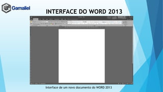 INTERFACE DO WORD 2013
Interface de um novo documento do WORD 2013
 