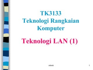 TK3133
Teknologi Rangkaian
    Komputer

Teknologi LAN (1)


        mhmh          1
 
