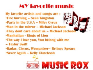 MY favorite musicMy favorite artists and songs are :Fire burning – Sean Kingston