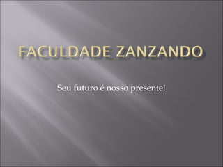 Seu futuro é nosso presente! 