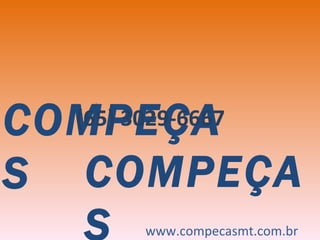 COMPEÇAS COMPEÇAS www.compecasmt.com.br (65) 3029-6667 