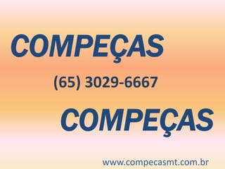 COMPEÇAS
  (65) 3029-6667

  COMPEÇAS
        www.compecasmt.com.br
 