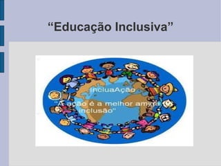 “ Educação Inclusiva” 