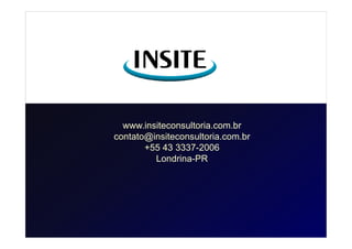 www.insiteconsultoria.com.br
contato@insiteconsultoria.com.br
       +55 43 3337-2006
         Londrina-PR
 