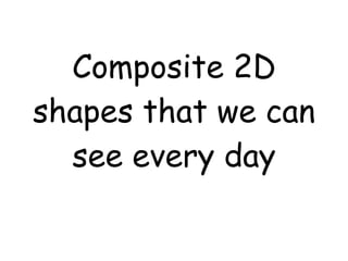 Composite 2D shapes that we can see every day 
