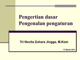 Pengertian dasar
Pengenalan pengaturan


Tri Novita Zuhara Jingga, M.Kom

                           17 March 2011
 