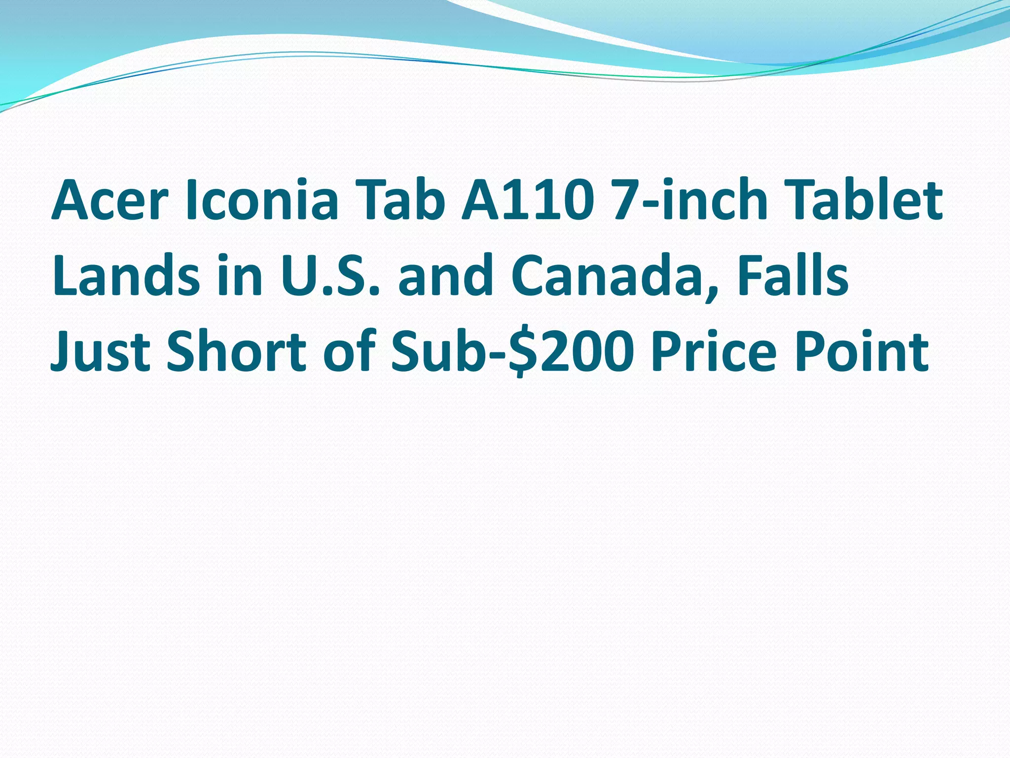 Acer Iconia Tab A110 7-inch Tablet
Lands in U.S. and Canada, Falls
Just Short of Sub-$200 Price Point
 