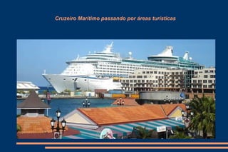 Cruzeiro Marítimo passando por áreas turísticas
 