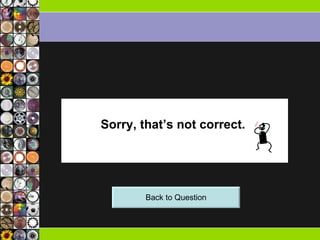 Sorry, that’s not correct.  Back to Question 