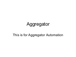 Aggregator
This is for Aggregator Automation
 
